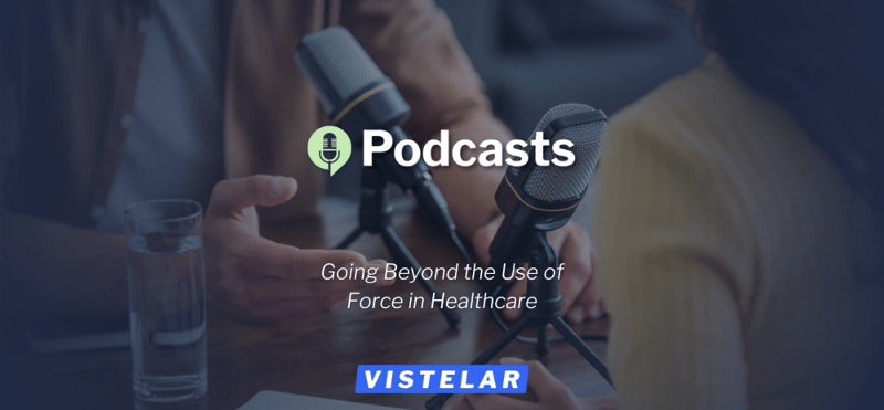 Going Beyond the Use of Force in Healthcare - Podcast