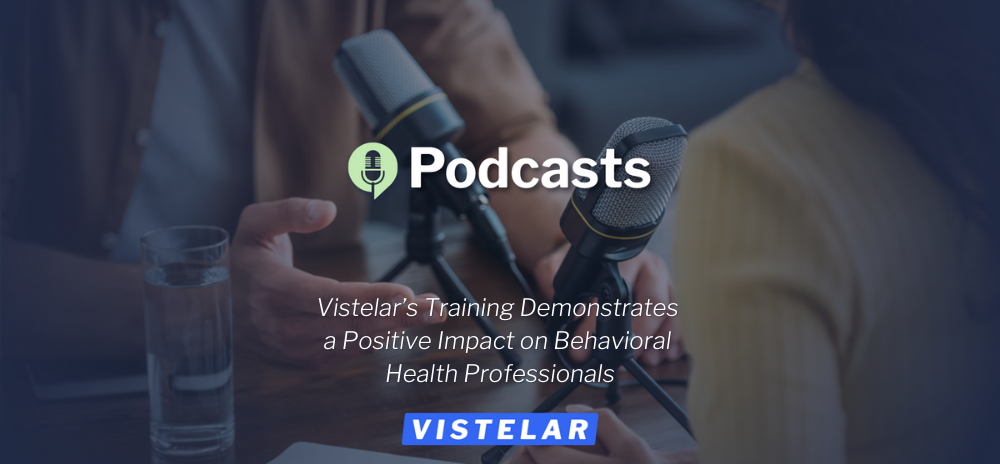 Vistelar’s Training Offers a Positive Impact on Behavioral Health Professionals